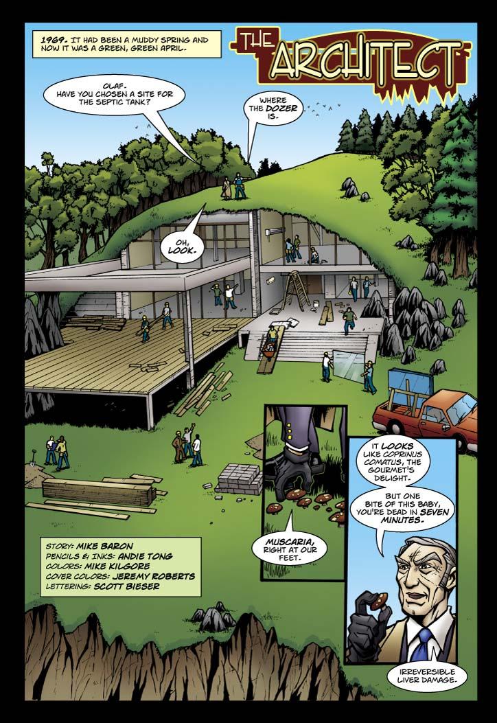 The Architect
Story: Mike Baron
Pencils & Inks: Andie Tong
Color: Mike Kilgore
Cover Colvers: Jeremy Roberts
Lettering: Scott Bieser & Jake Bieser
Narrator: 1969. It had been a muddy spring and now it was green, green April.
Smith: Olaf.  Have you chosen a site for the septic tank?
Olaf: Where the dozer is.
Smith: Oh look. Muscaria, right at our feet.  It looks like Coprinus Comatus, the gourmet's delight.  But one bite of this baby, you're dead in seven minutes.  Irreversible liver damage.
